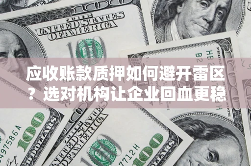 北京应收账款质押如何避开雷区？选对机构让企业回血更稳
