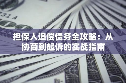 北京担保人追偿债务全攻略：从协商到起诉的实战指南