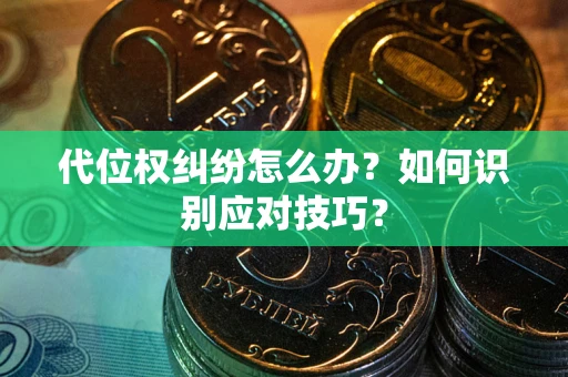 北京代位权纠纷怎么办？如何识别应对技巧？