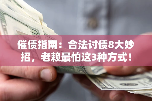 北京催债指南：合法讨债8大妙招，老赖最怕这3种方式！