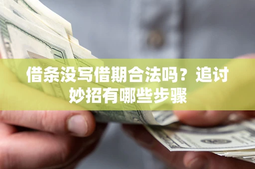 北京借条没写借期合法吗？追讨妙招有哪些步骤