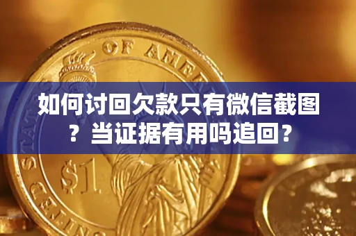 北京如何讨回欠款只有微信截图？当证据有用吗追回？