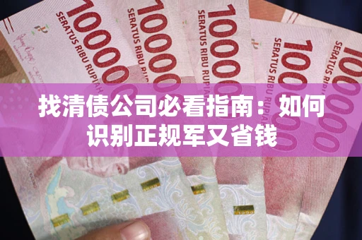 北京找清债公司必看指南：如何识别正规军又省钱
