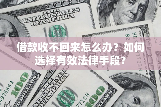 北京借款收不回来怎么办？如何选择有效法律手段？