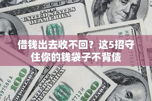 北京借钱出去收不回？这5招守住你的钱袋子不背债