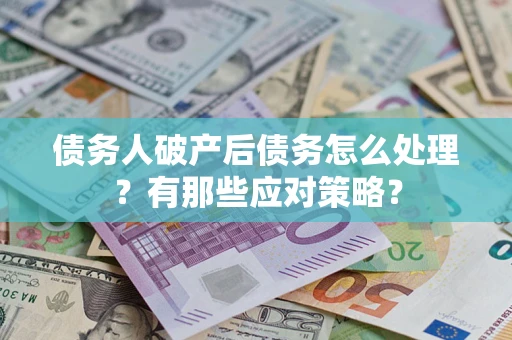 北京债务人破产后债务怎么处理？有那些应对策略？