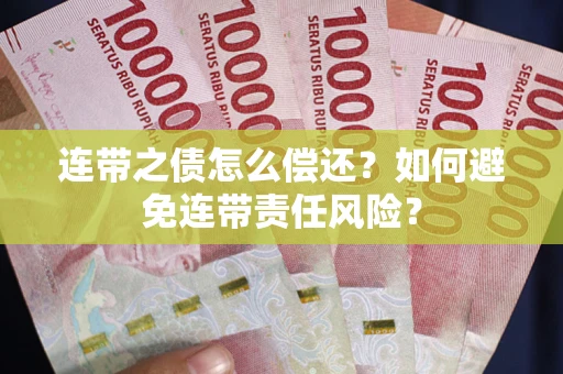 北京连带之债怎么偿还？如何避免连带责任风险？