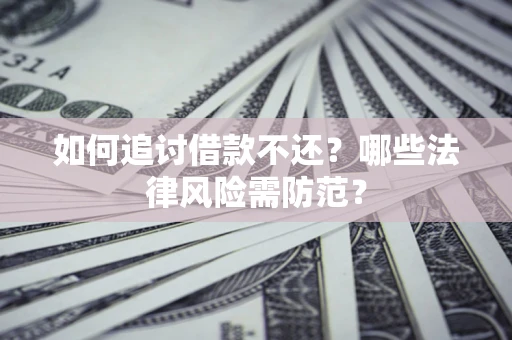 北京如何追讨借款不还？哪些法律风险需防范？